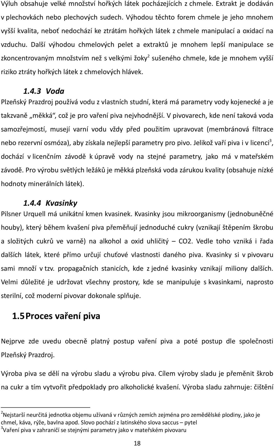 Další výhodou chmelových pelet a extraktů je mnohem lepší manipulace se zkoncentrovaným množstvím než s velkými žoky 2 sušeného chmele, kde je mnohem vyšší riziko ztráty hořkých látek z chmelových