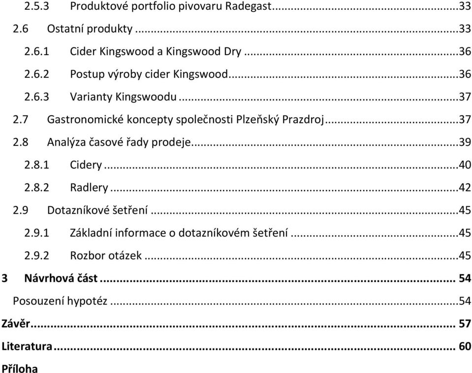.. 39 2.8.1 Cidery... 40 2.8.2 Radlery... 42 2.9 Dotazníkové šetření... 45 2.9.1 Základní informace o dotazníkovém šetření... 45 2.9.2 Rozbor otázek.
