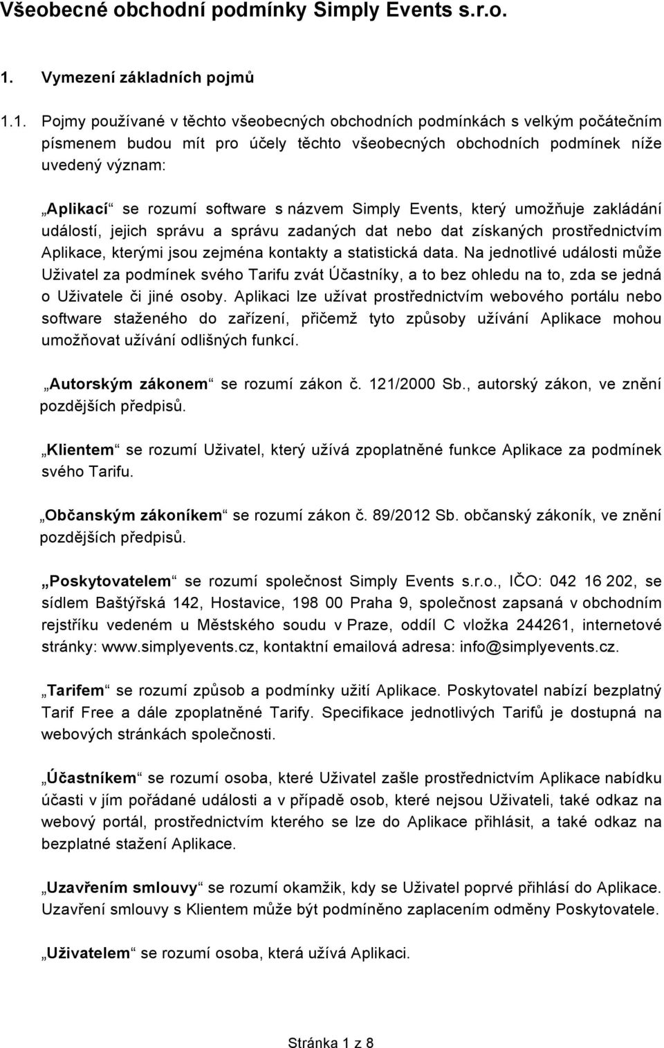 1. Pojmy používané v těchto všeobecných obchodních podmínkách s velkým počátečním písmenem budou mít pro účely těchto všeobecných obchodních podmínek níže uvedený význam: Aplikací se rozumí software