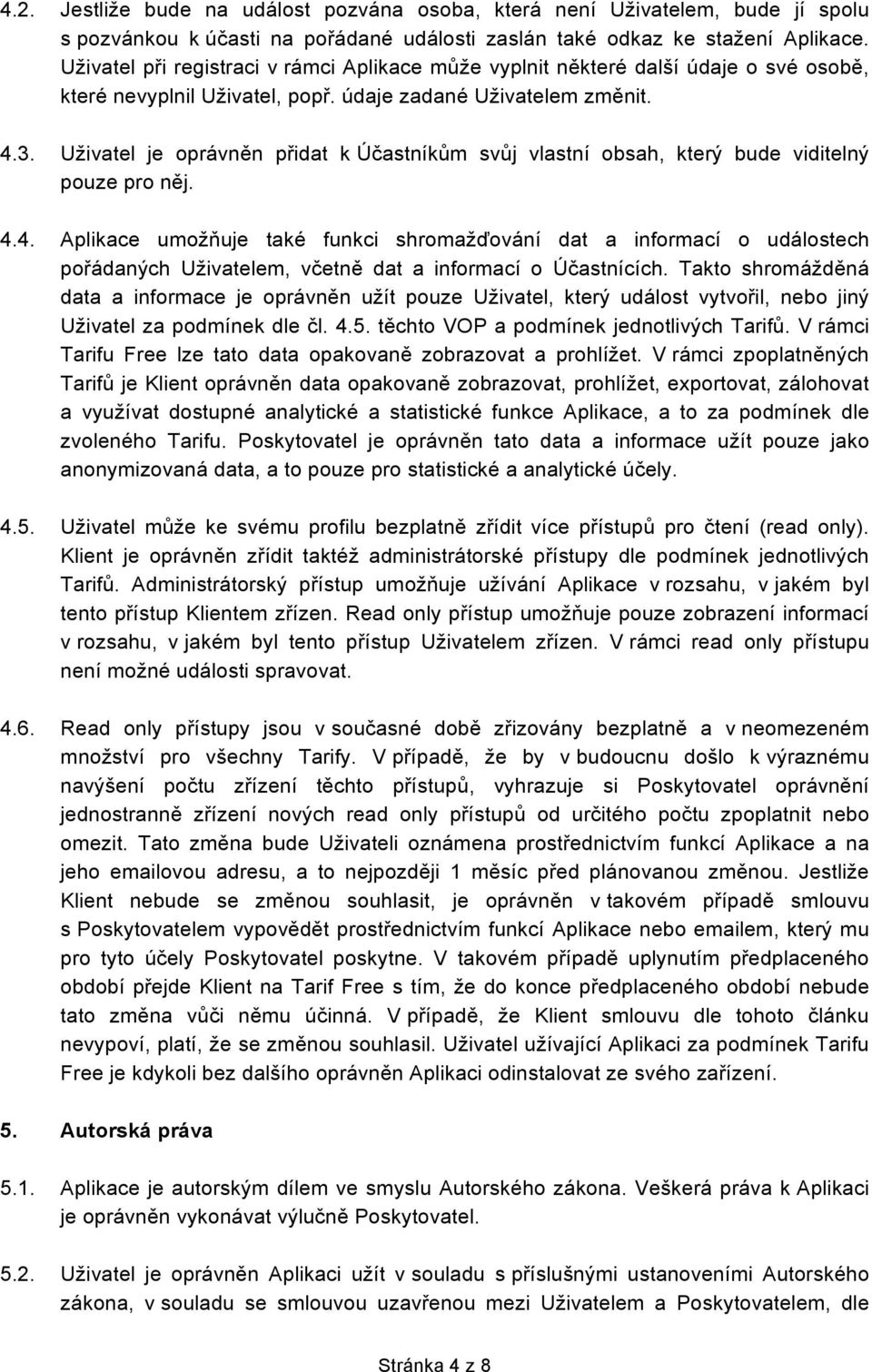 Uživatel je oprávněn přidat k Účastníkům svůj vlastní obsah, který bude viditelný pouze pro něj. 4.