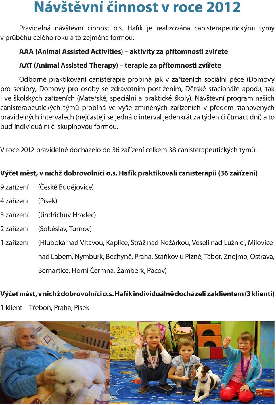 o.s. Hafík je realizována canisterapeutickými týmy v průběhu celého roku a to zejména formou: AAA (Animal Assisted Activities) aktivity za přítomnosti zvířete AAT (Animal Assisted Therapy) terapie za