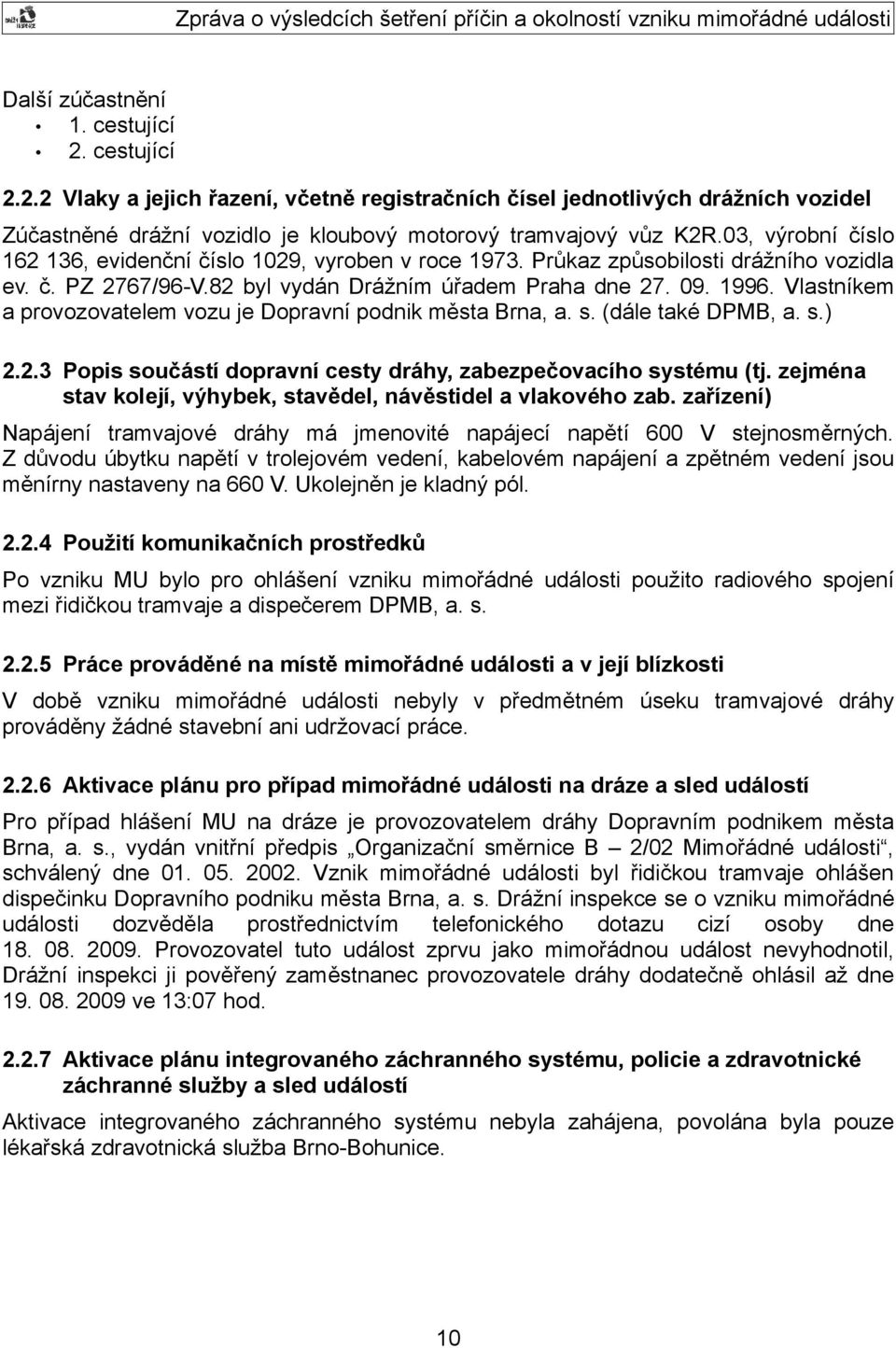 Vlastníkem a provozovatelem vozu je Dopravní podnik města Brna, a. s. (dále také DPMB, a. s.) 2.2.3 Popis součástí dopravní cesty dráhy, zabezpečovacího systému (tj.