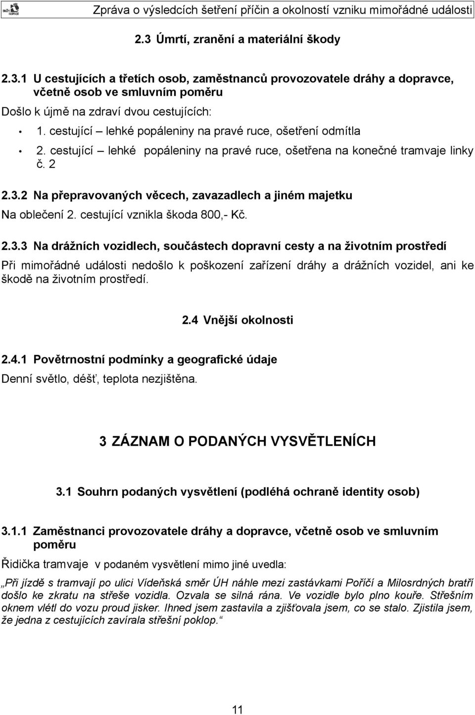 2 Na přepravovaných věcech, zavazadlech a jiném majetku Na oblečení 2. cestující vznikla škoda 800,- Kč. 2.3.