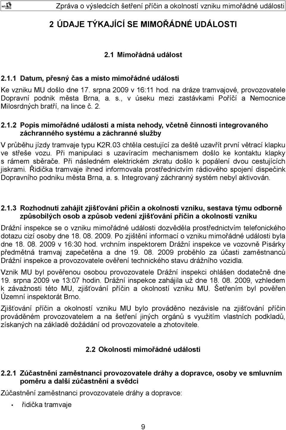 2 Popis mimořádné události a místa nehody, včetně činnosti integrovaného záchranného systému a záchranné služby V průběhu jízdy tramvaje typu K2R.