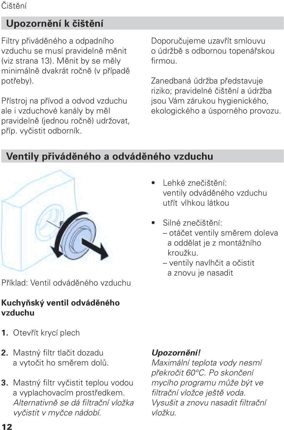 Zanedbaná údržba představuje riziko; pravidelné čištění a údržba jsou Vám zárukou hygienického, ekologického a úsporného provozu.