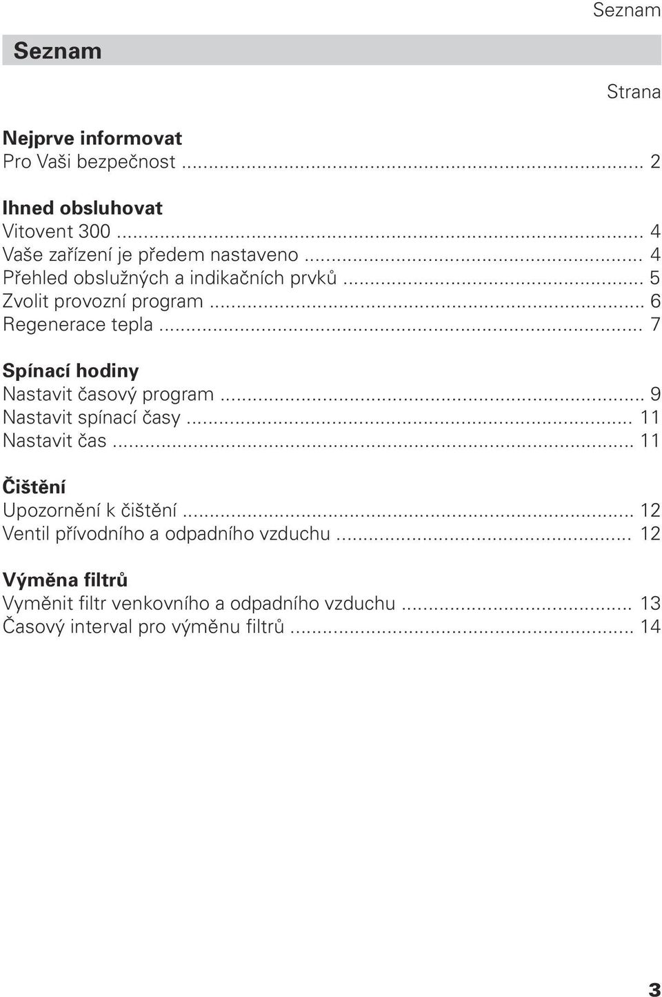 .. 6 Regenerace tepla... 7 Spínací hodiny Nastavit časový program... 9 Nastavit spínací časy... 11 Nastavit čas.