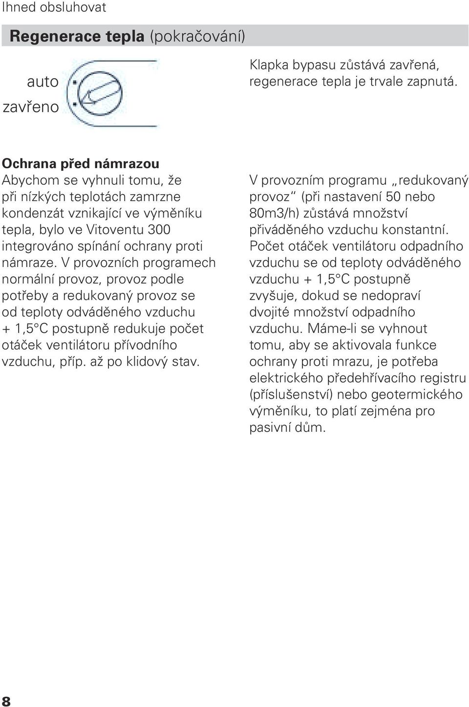 V provozních programech normální provoz, provoz podle potřeby a redukovaný provoz se od teploty odváděného vzduchu + 1,5 C postupně redukuje počet otáček ventilátoru přívodního vzduchu, příp.