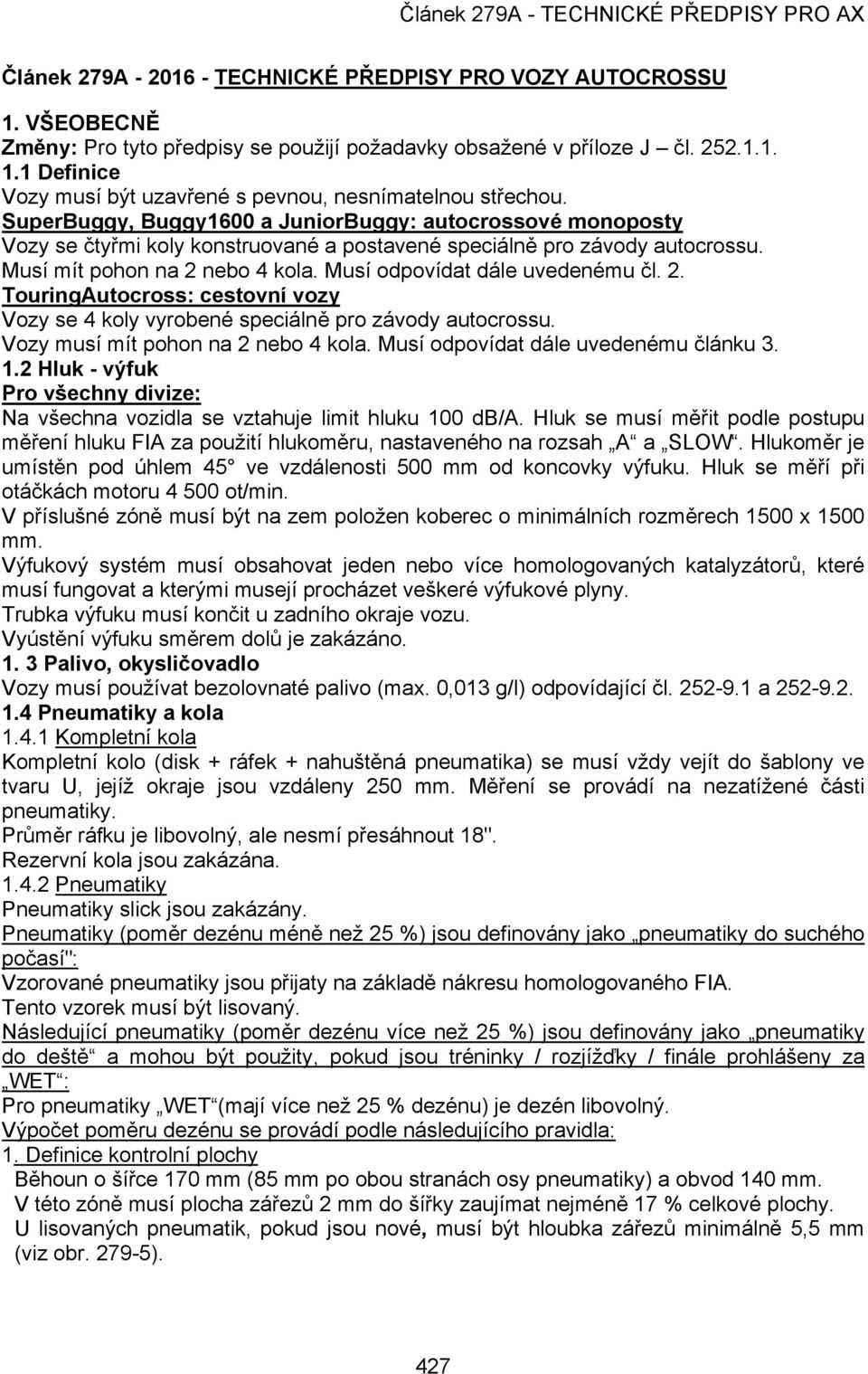 Musí odpovídat dále uvedenému čl. 2. TouringAutocross: cestovní vozy Vozy se 4 koly vyrobené speciálně pro závody autocrossu. Vozy musí mít pohon na 2 nebo 4 kola.