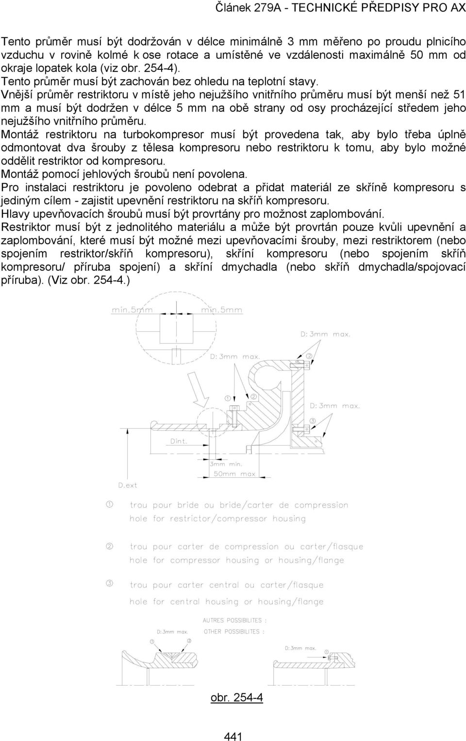 Vnější průměr restriktoru v místě jeho nejužšího vnitřního průměru musí být menší než 51 mm a musí být dodržen v délce 5 mm na obě strany od osy procházející středem jeho nejužšího vnitřního průměru.