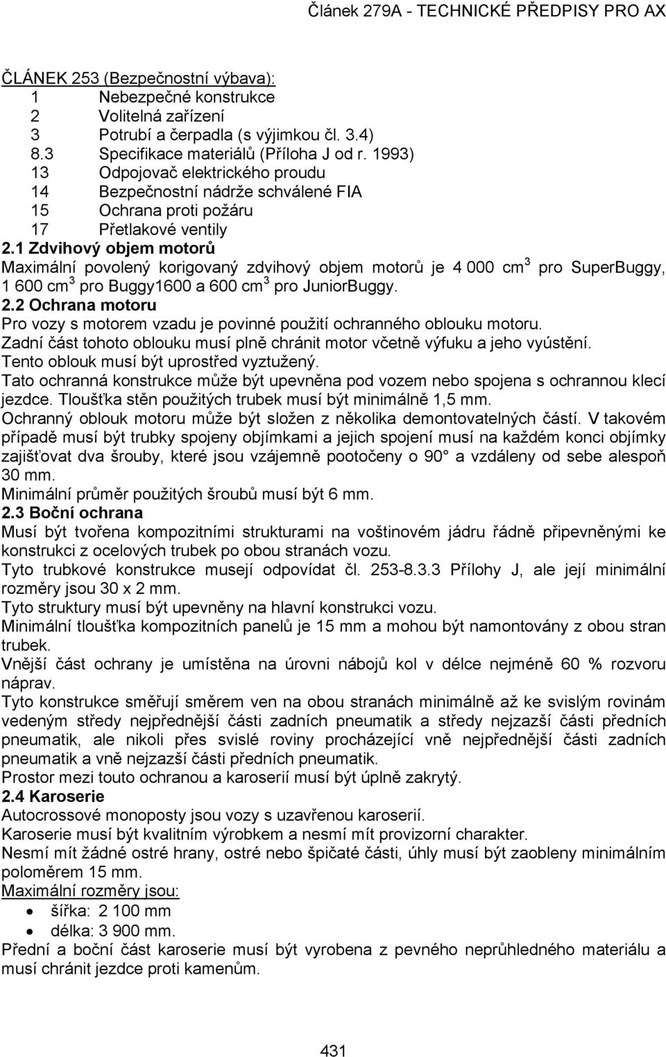 1 Zdvihový objem motorů Maximální povolený korigovaný zdvihový objem motorů je 4 000 cm 3 pro SuperBuggy, 1 600 cm 3 pro Buggy1600 a 600 cm 3 pro JuniorBuggy. 2.