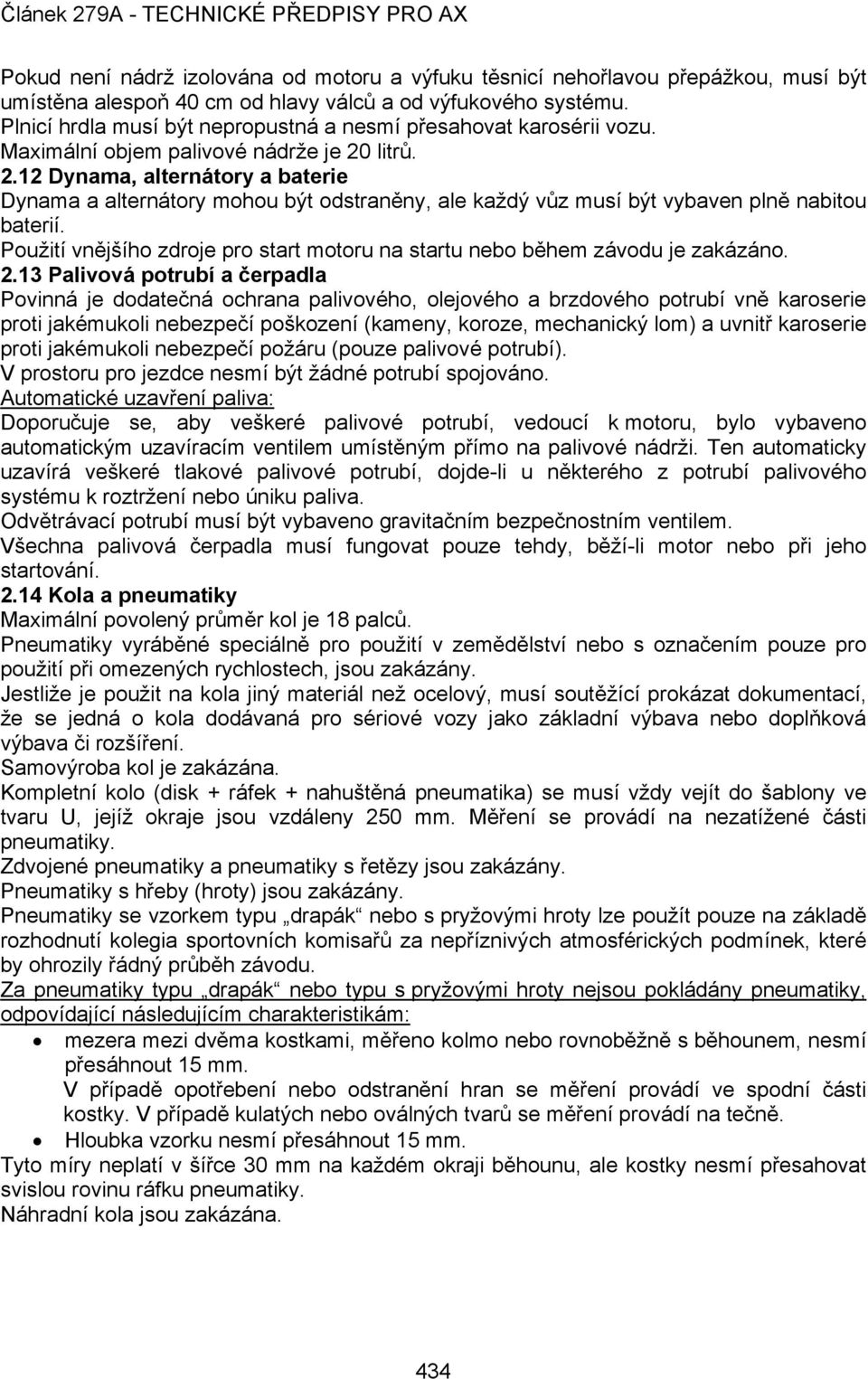 litrů. 2.12 Dynama, alternátory a baterie Dynama a alternátory mohou být odstraněny, ale každý vůz musí být vybaven plně nabitou baterií.