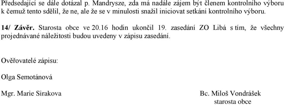 minulosti snažil iniciovat setkání kontrolního výboru. 14/ Závěr. Starosta obce ve 20.16 hodin ukončil 19.