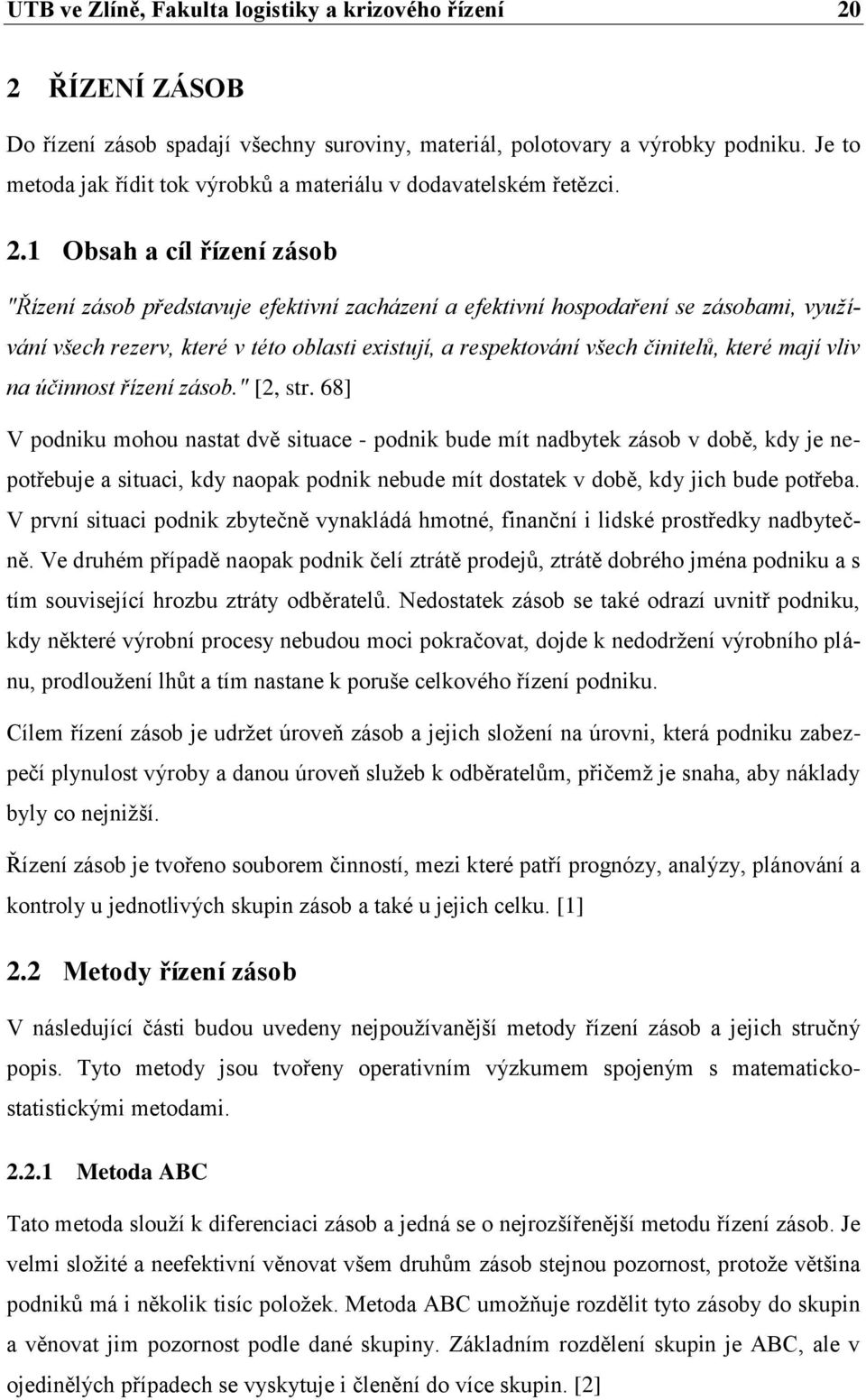 1 Obsah a cíl řízení zásob "Řízení zásob představuje efektivní zacházení a efektivní hospodaření se zásobami, využívání všech rezerv, které v této oblasti existují, a respektování všech činitelů,