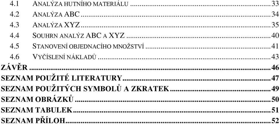 6 VYČÍSLENÍ NÁKLADŮ... 43 ZÁVĚR... 46 SEZNAM POUŽITÉ LITERATURY.