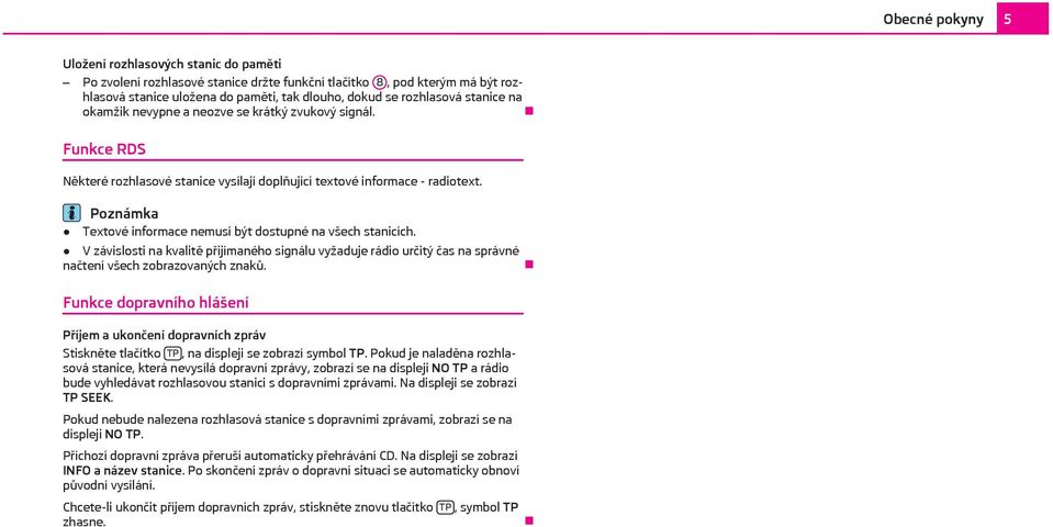 Poznámka Textové informace nemusí být dostupné na všech stanicích. V závislosti na kvalitě přijímaného signálu vyžaduje rádio určitý čas na správné načtení všech zobrazovaných znaků.