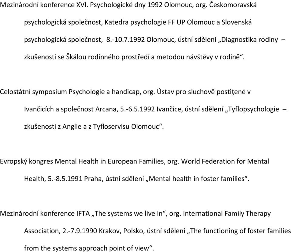 Ústav pro sluchově postiţené v Ivančicích a společnost Arcana, 5.-6.5.1992 Ivančice, ústní sdělení Tyflopsychologie zkušenosti z Anglie a z Tyfloservisu Olomouc.