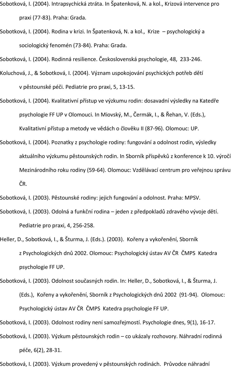 Pediatrie pro praxi, 5, 13-15. Sobotková, I. (2004). Kvalitativní přístup ve výzkumu rodin: dosavadní výsledky na Katedře psychologie FF UP v Olomouci. In Miovský, M., Čermák, I., & Řehan, V. (Eds.