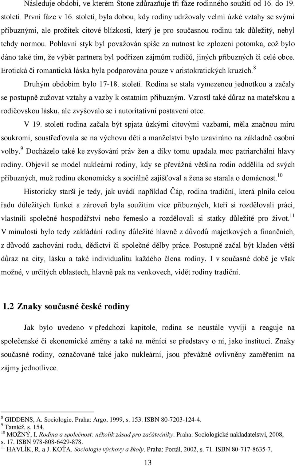 Pohlavní styk byl považován spíše za nutnost ke zplození potomka, což bylo dáno také tím, že výběr partnera byl podřízen zájmům rodičů, jiných příbuzných či celé obce.