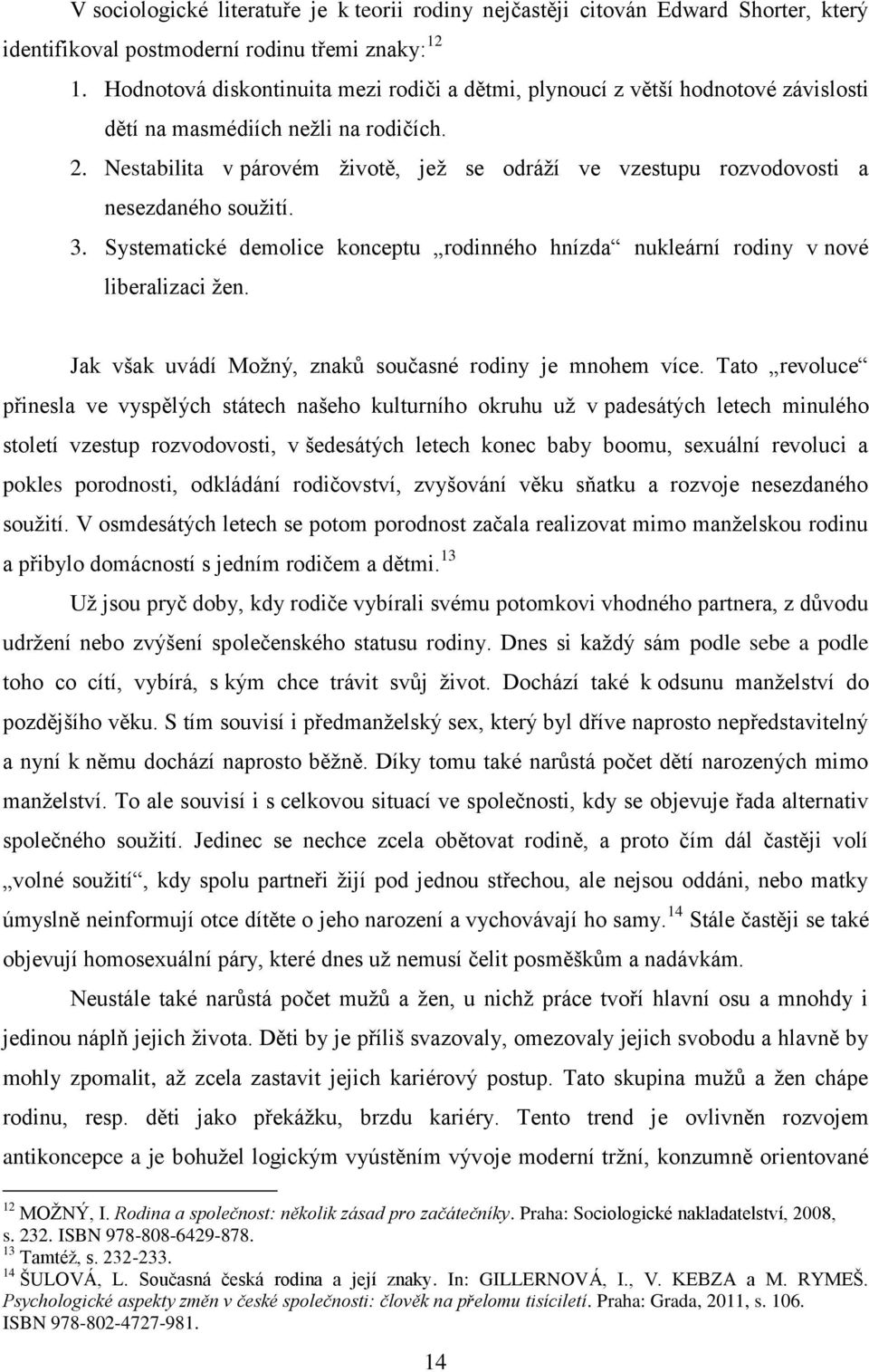 Nestabilita v párovém životě, jež se odráží ve vzestupu rozvodovosti a nesezdaného soužití. 3. Systematické demolice konceptu rodinného hnízda nukleární rodiny v nové liberalizaci žen.