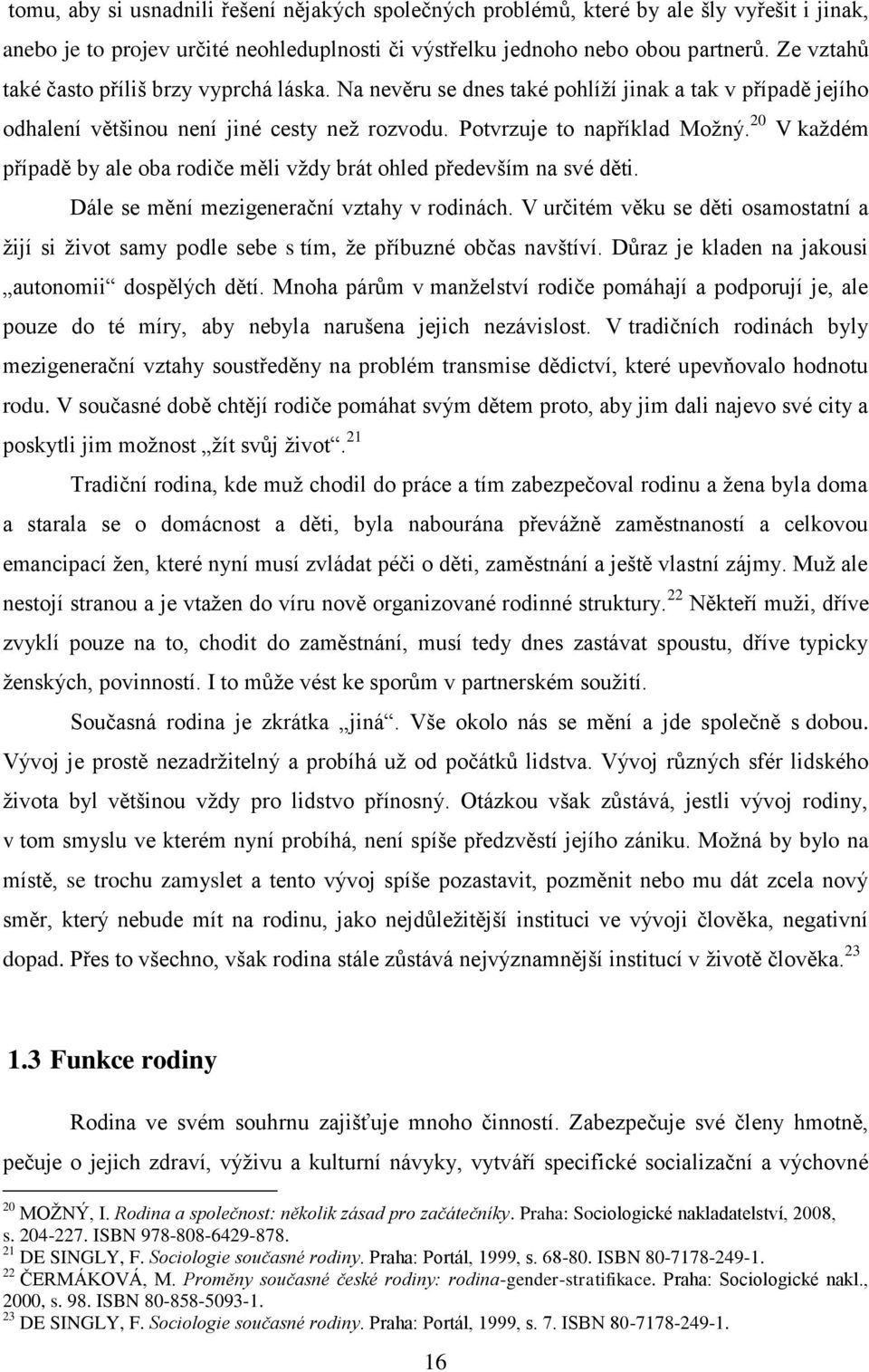 20 V každém případě by ale oba rodiče měli vždy brát ohled především na své děti. Dále se mění mezigenerační vztahy v rodinách.