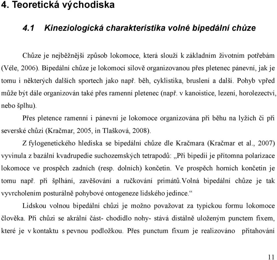 Pohyb vpřed může být dále organizován také přes ramenní pletenec (např. v kanoistice, lezení, horolezectví, nebo šplhu).