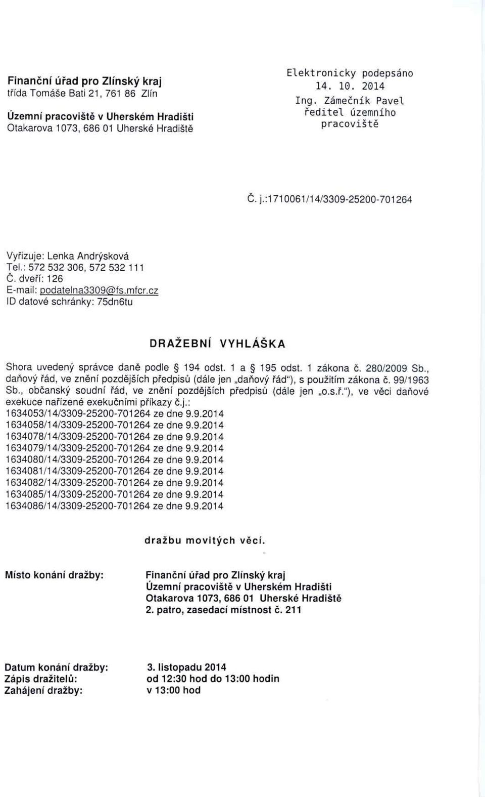 cz ID datové schránky: 75dn6tu DRAŽEBNÍ VYHLÁŠKA Shora uvedený správce dan ě podle 194 odst. 1 a 195 odst. 1 zákona č. 280/2009 Sb.