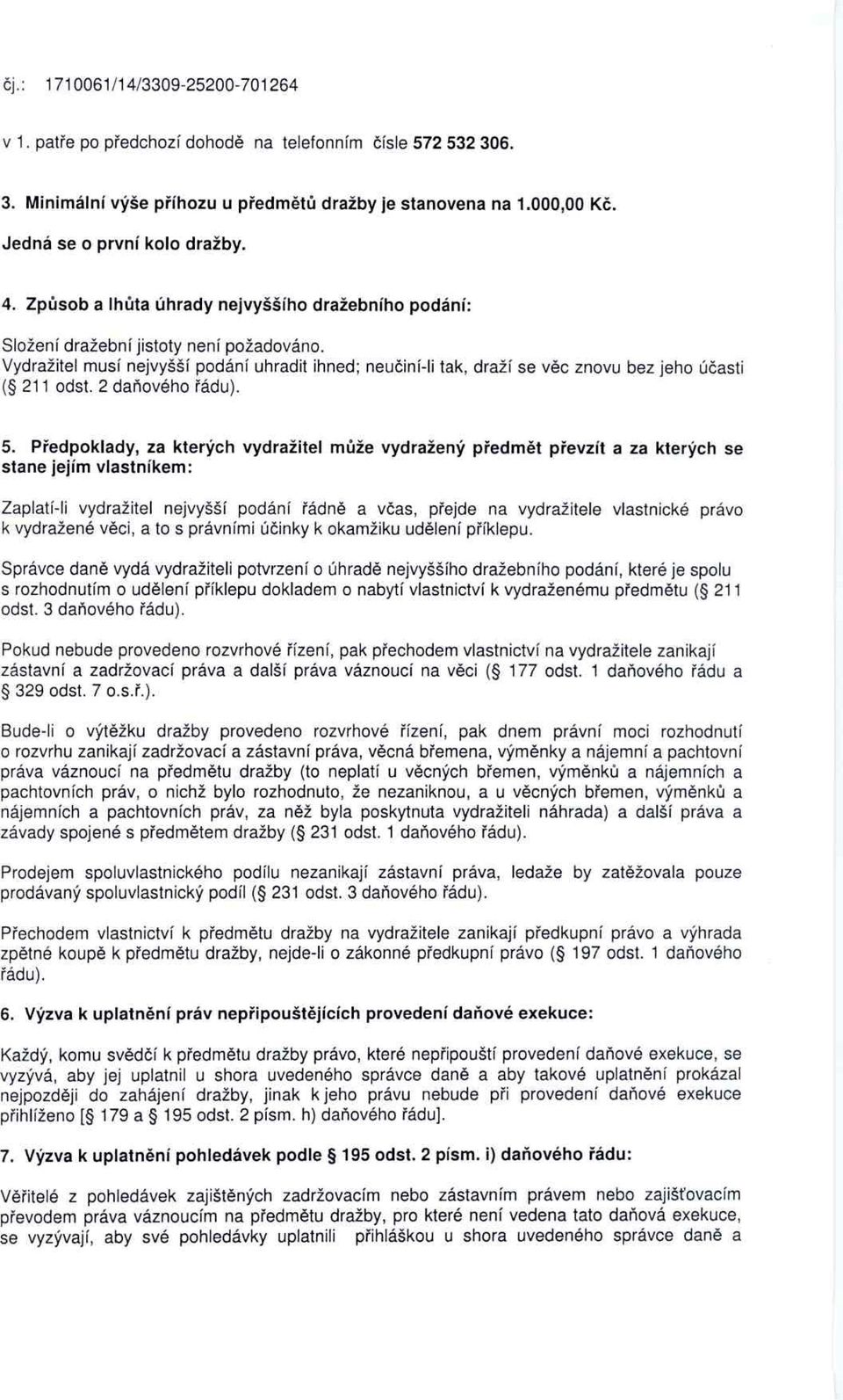 Vydražitel musí nejvyšší podání uhradit ihned; neu činí-li tak, draží se v ěc znovu bez jeho ú časti ( 211 odst. 2 da ňového řádu). 5.