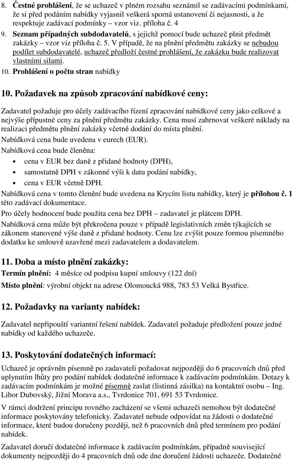 V případě, že na plnění předmětu zakázky se nebudou podílet subdodavatelé, uchazeč předloží čestné prohlášení, že zakázku bude realizovat vlastními silami. 10. Prohlášení o počtu stran nabídky 10.