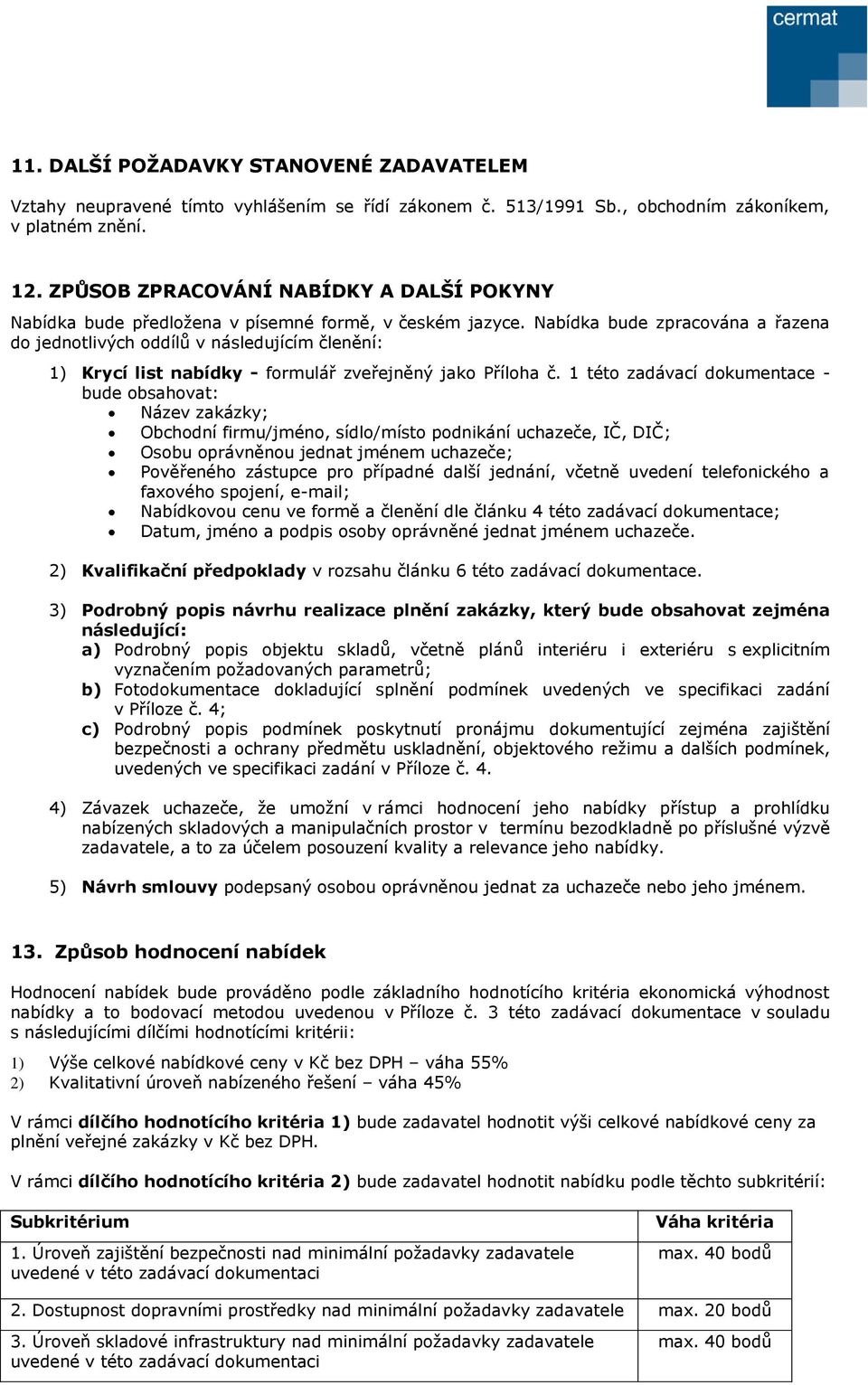 Nabídka bude zpracována a řazena do jednotlivých oddílů v následujícím členění: 1) Krycí list nabídky - formulář zveřejněný jako Příloha č.