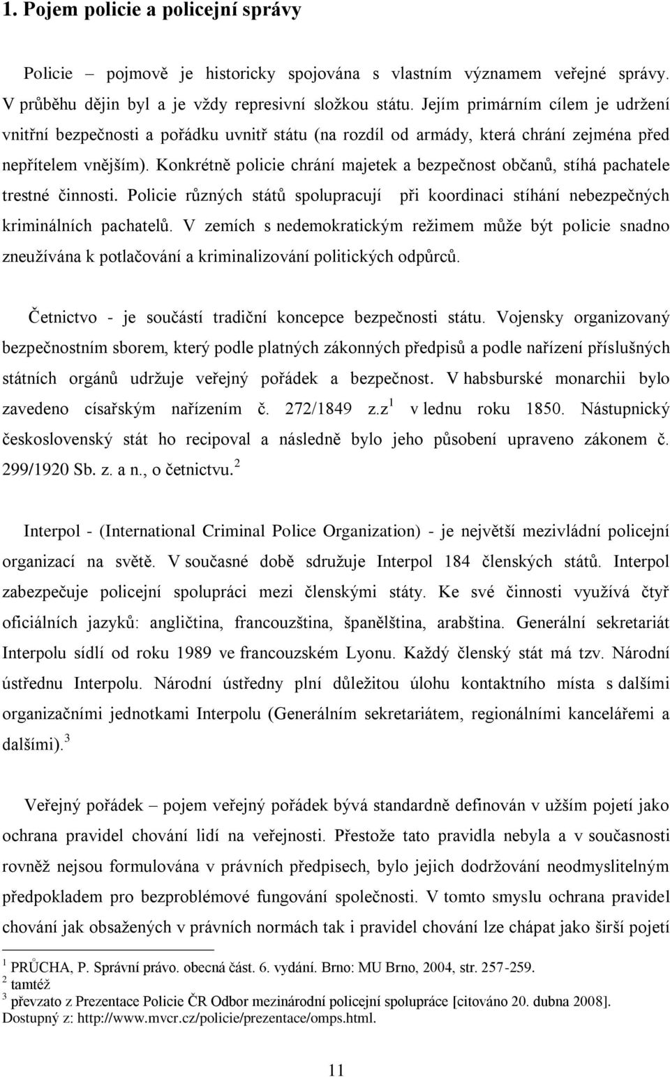 Konkrétně policie chrání majetek a bezpečnost občanů, stíhá pachatele trestné činnosti. Policie různých států spolupracují při koordinaci stíhání nebezpečných kriminálních pachatelů.