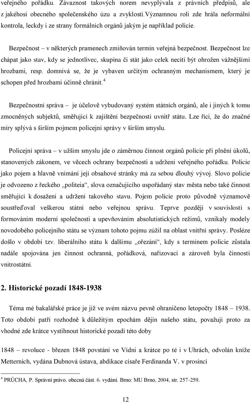 Bezpečnost lze chápat jako stav, kdy se jednotlivec, skupina či stát jako celek necítí být ohrožen vážnějšími hrozbami, resp.