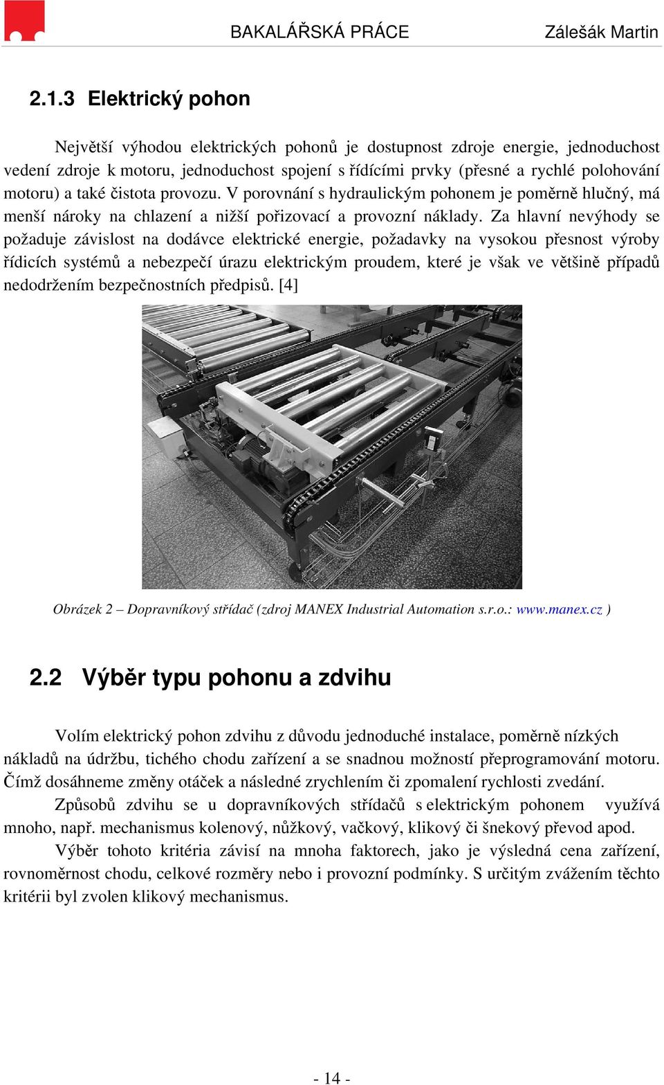 Za hlavní nevýhody se požaduje závislost na dodávce elektrické energie, požadavky na vysokou přesnost výroby řídicích systémů a nebezpečí úrazu elektrickým proudem, které je však ve většině případů