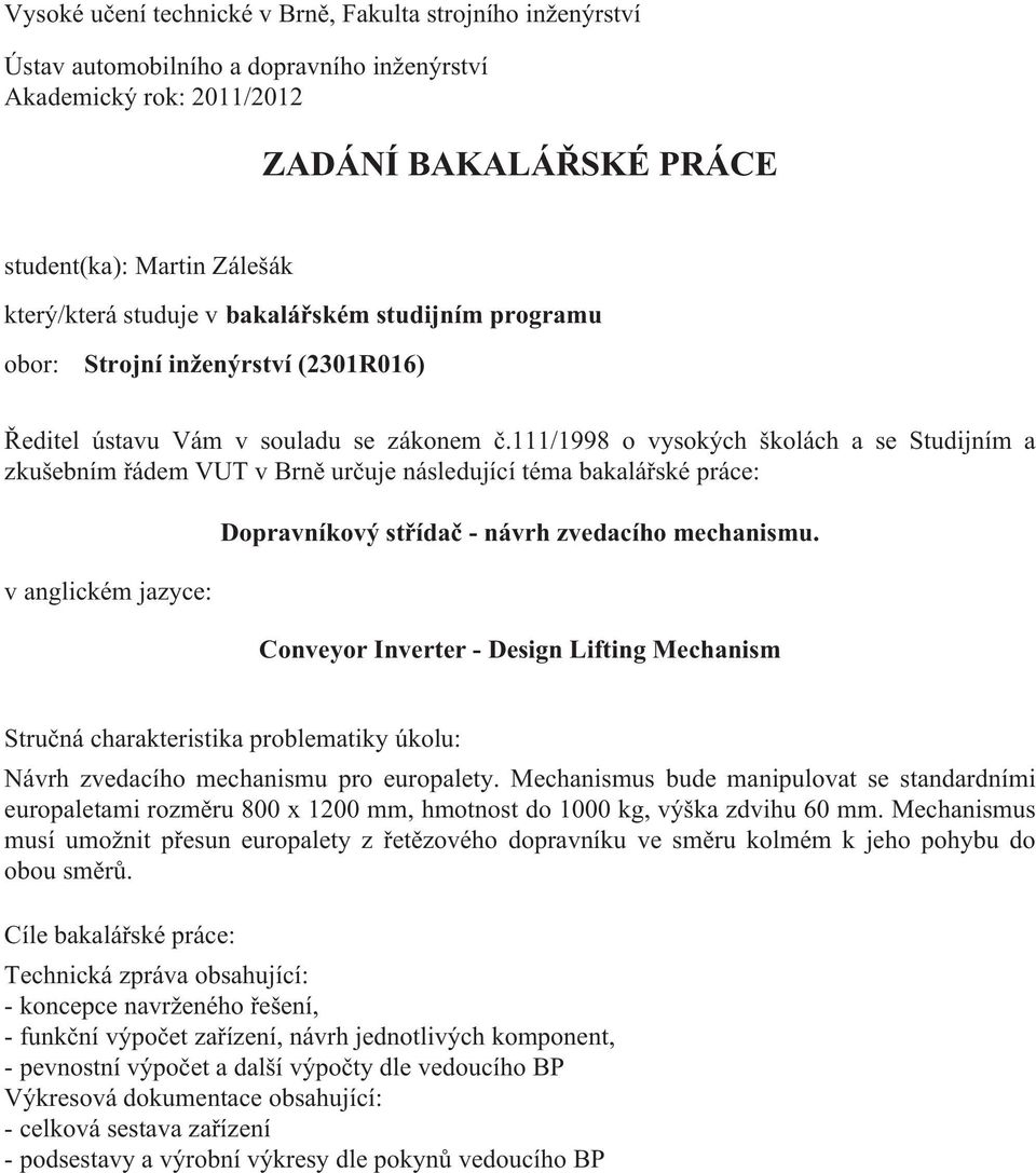 111/1998 o vysokých školách a se Studijním a zkušebním řádem VUT v Brně určuje následující téma bakalářské práce: v anglickém jazyce: Dopravníkový střídač - návrh zvedacího mechanismu.