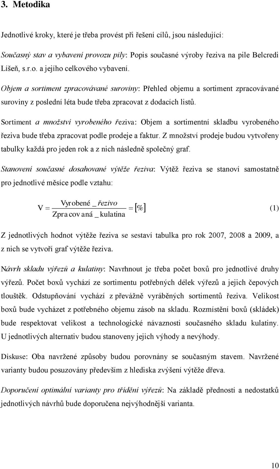 Sortiment a množství vyrobeného řeziva: Objem a sortimentní skladbu vyrobeného řeziva bude třeba zpracovat podle prodeje a faktur.