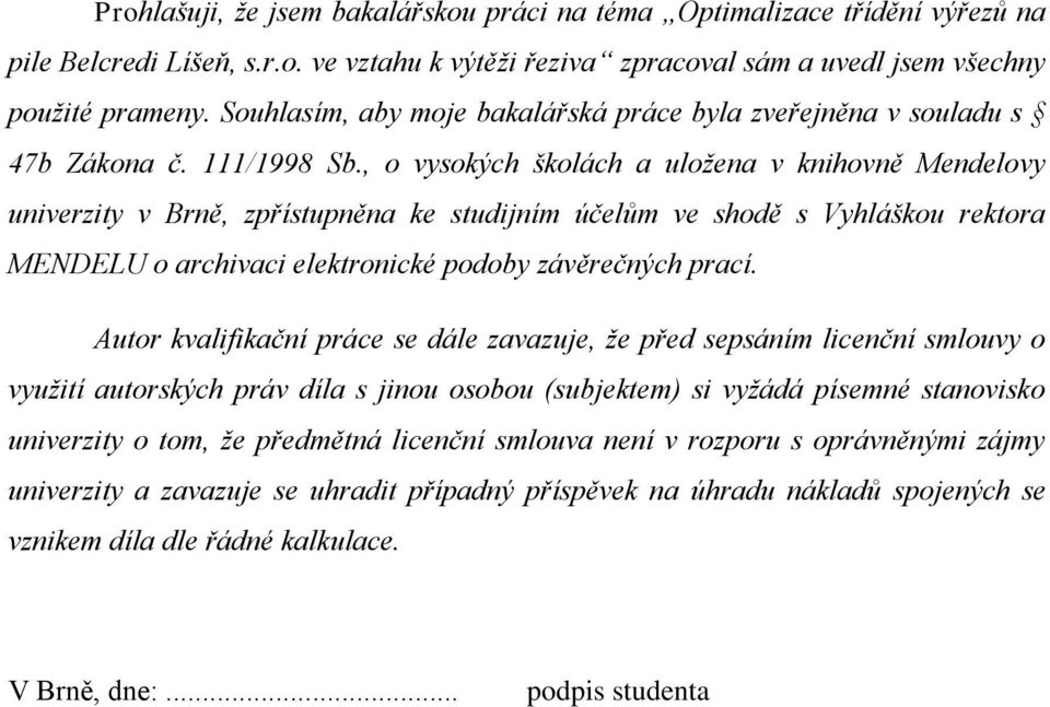 , o vysokých školách a uložena v knihovně Mendelovy univerzity v Brně, zpřístupněna ke studijním účelům ve shodě s Vyhláškou rektora MENDELU o archivaci elektronické podoby závěrečných prací.