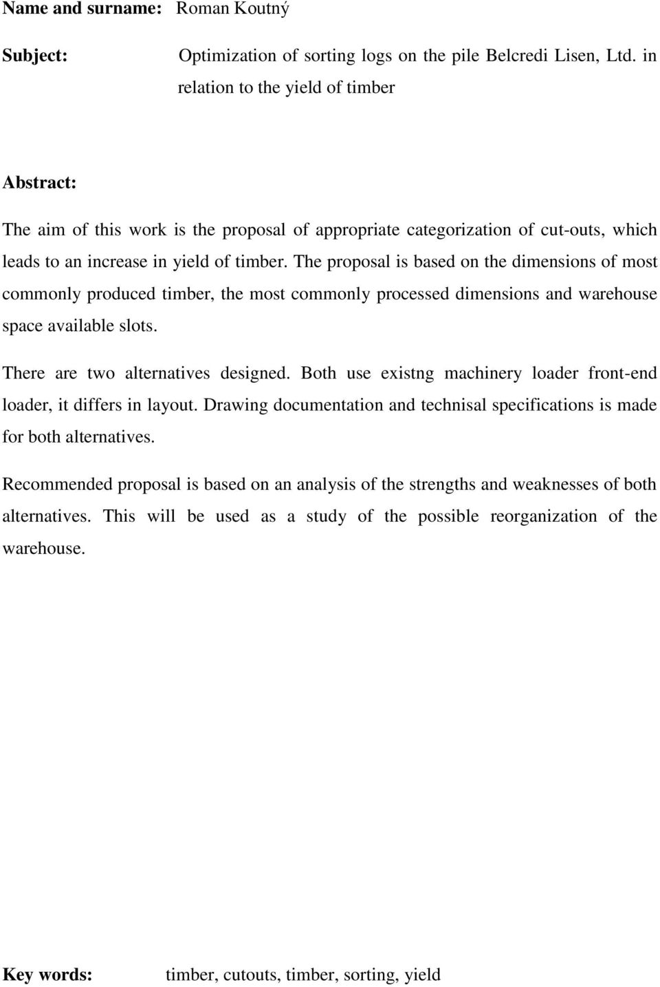 The proposal is based on the dimensions of most commonly produced timber, the most commonly processed dimensions and warehouse space available slots. There are two alternatives designed.