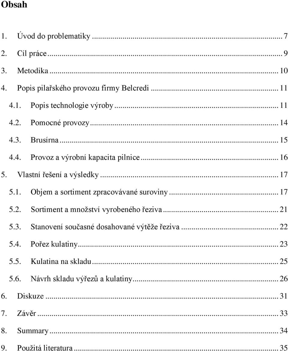 .. 17 5.2. Sortiment a množství vyrobeného řeziva... 21 5.3. Stanovení současné dosahované výtěže řeziva... 22 5.4. Pořez kulatiny... 23 5.5. Kulatina na skladu.