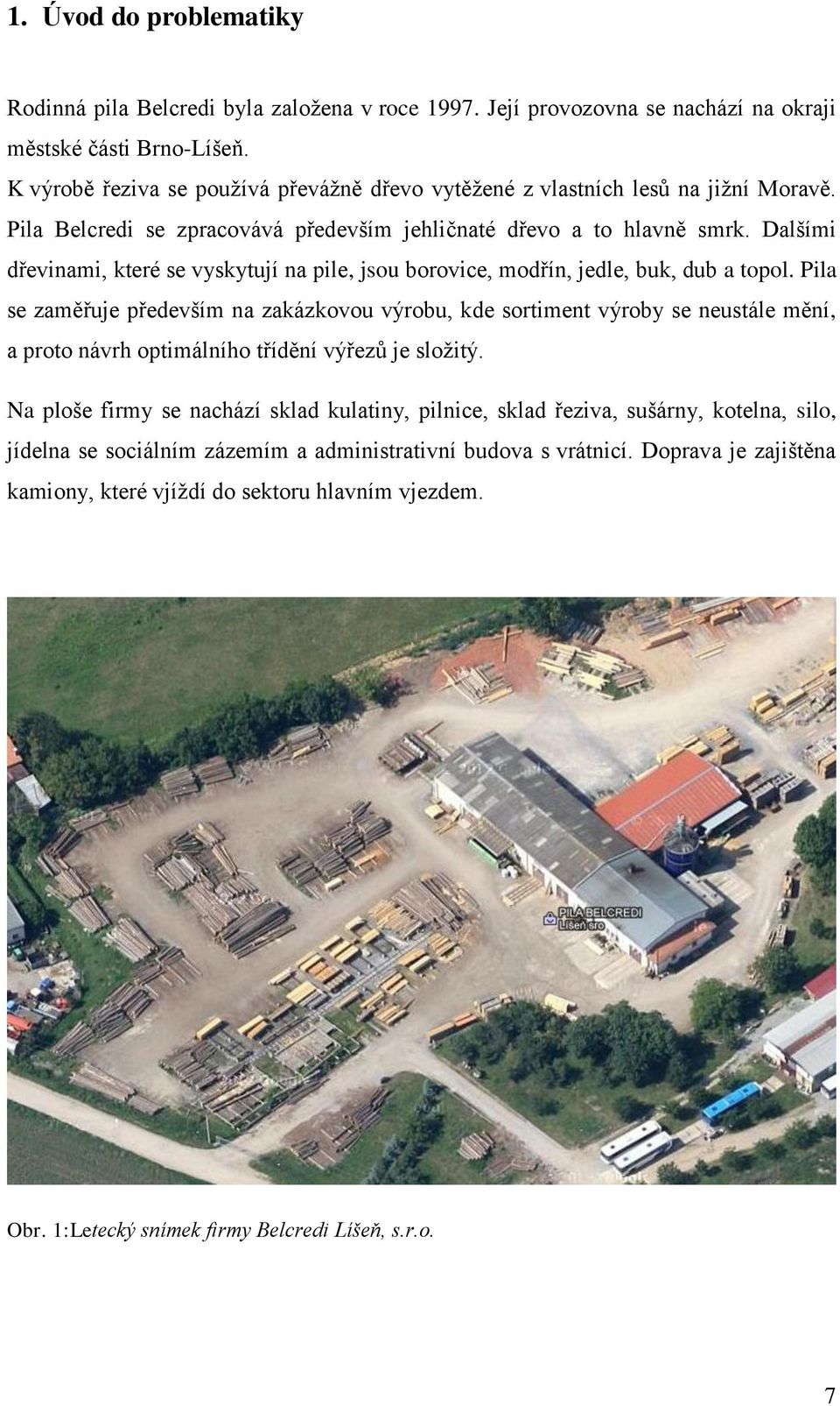 Dalšími dřevinami, které se vyskytují na pile, jsou borovice, modřín, jedle, buk, dub a topol.