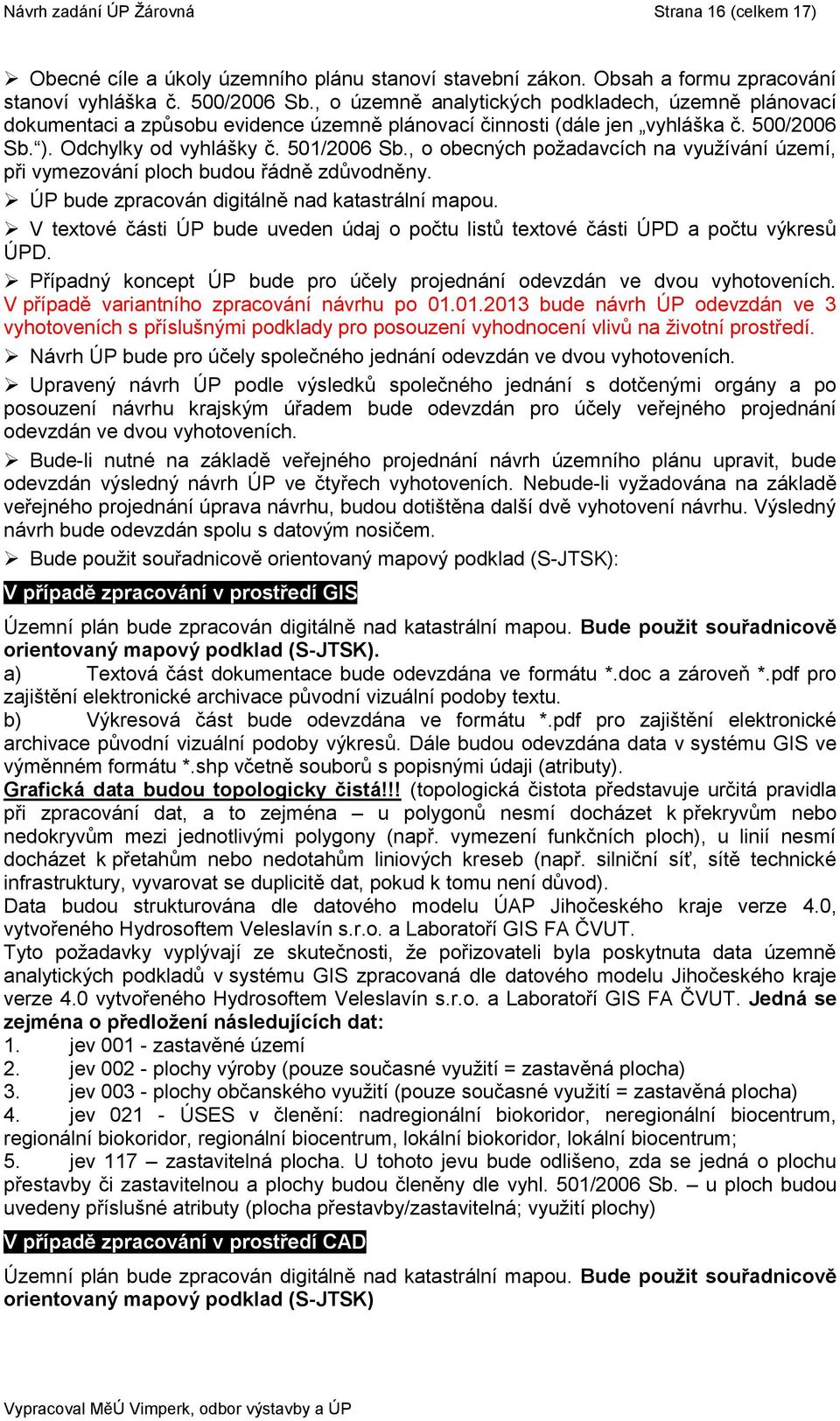 , o obecných poţadavcích na vyuţívání území, při vymezování ploch budou řádně zdůvodněny. ÚP bude zpracován digitálně nad katastrální mapou.