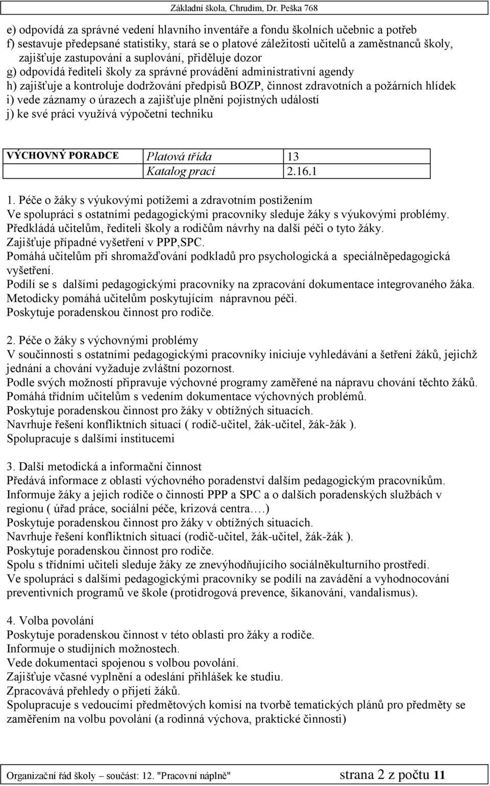 hlídek i) vede záznamy o úrazech a zajišťuje plnění pojistných událostí j) ke své práci využívá výpočetní techniku VÝCHOVNÝ PORADCE Platová třída 13 Katalog prací 2.16.1 1.