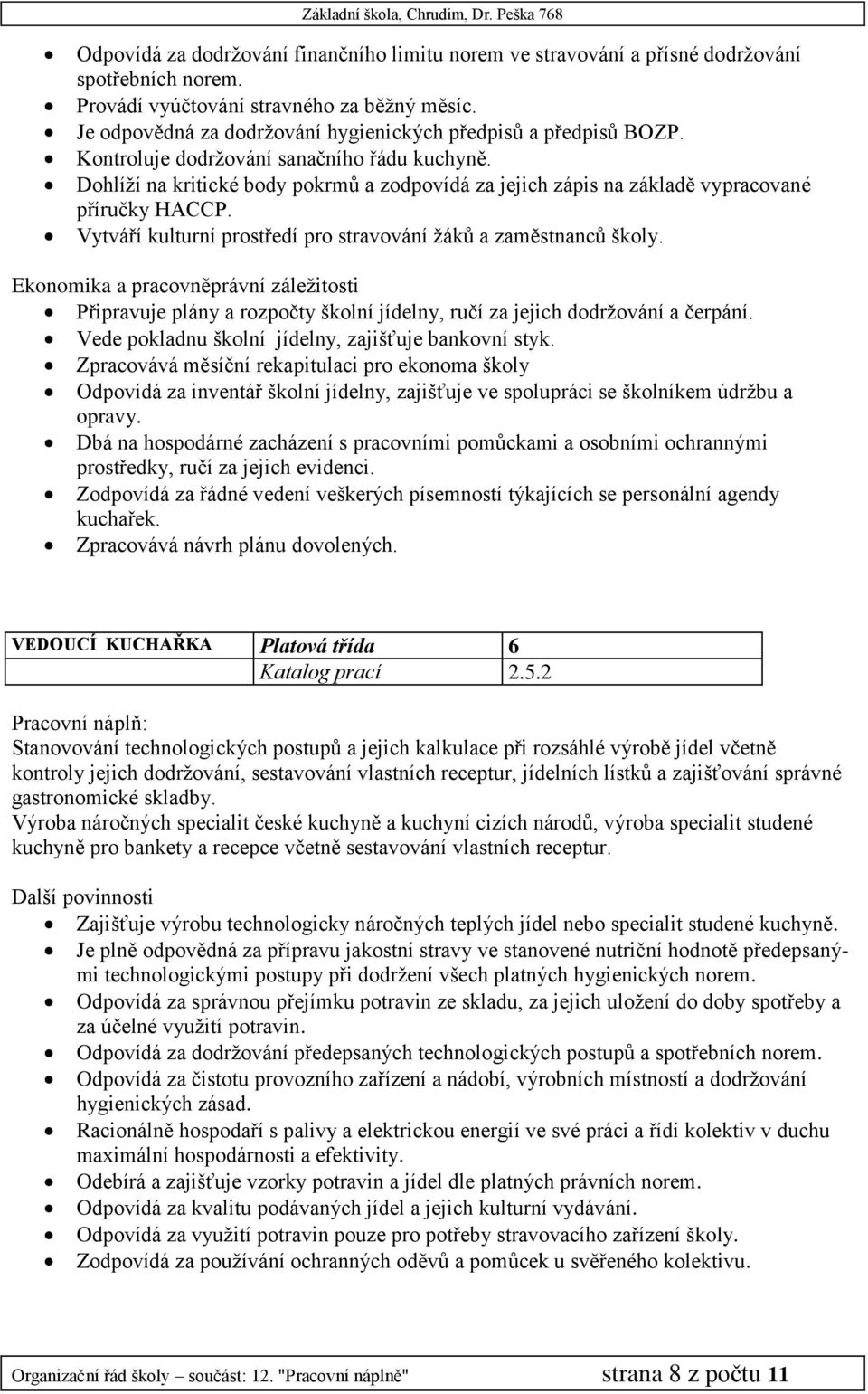 Dohlíží na kritické body pokrmů a zodpovídá za jejich zápis na základě vypracované příručky HACCP. Vytváří kulturní prostředí pro stravování žáků a zaměstnanců školy.