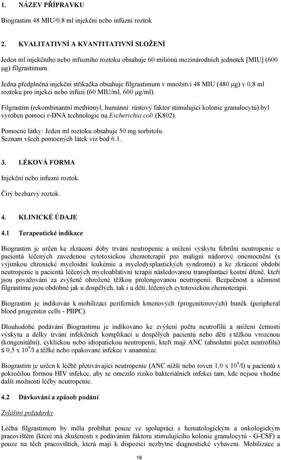 Jedna předplněná injekční stříkačka obsahuje filgrastimum v množství 48 MIU (480 g) v 0,8 ml roztoku pro injekci nebo infúzi (60 MIU/ml, 600 µg/ml).