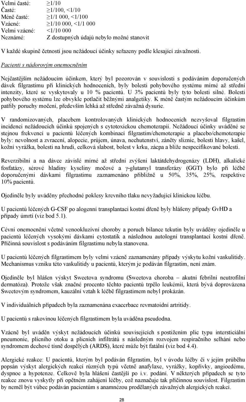 Pacienti s nádorovým onemocněním Nejčastějším nežádoucím účinkem, který byl pozorován v souvislosti s podáváním doporučených dávek filgrastimu při klinických hodnoceních, byly bolesti pohybového