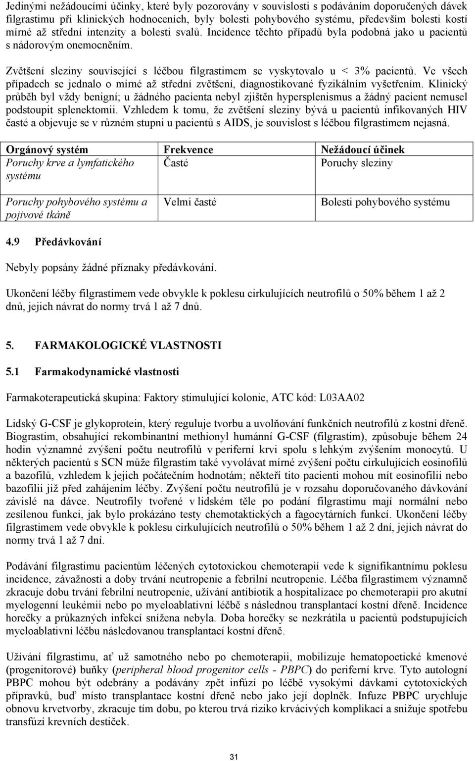 Ve všech případech se jednalo o mírné až střední zvětšení, diagnostikované fyzikálním vyšetřením.