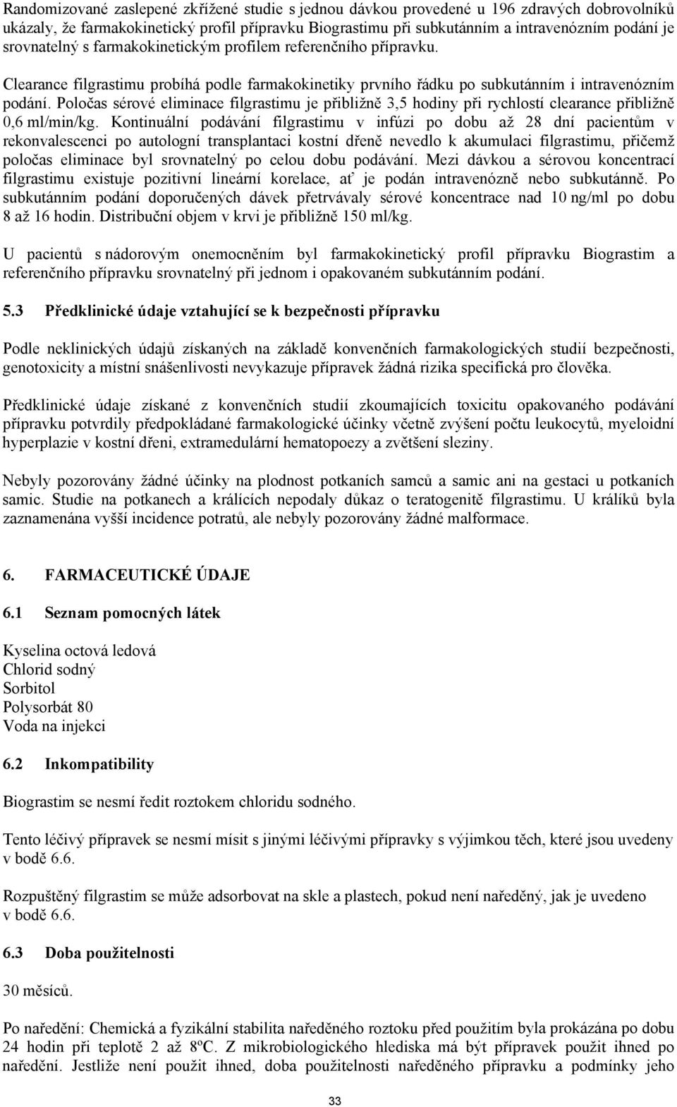 Poločas sérové eliminace filgrastimu je přibližně 3,5 hodiny při rychlostí clearance přibližně 0,6 ml/min/kg.