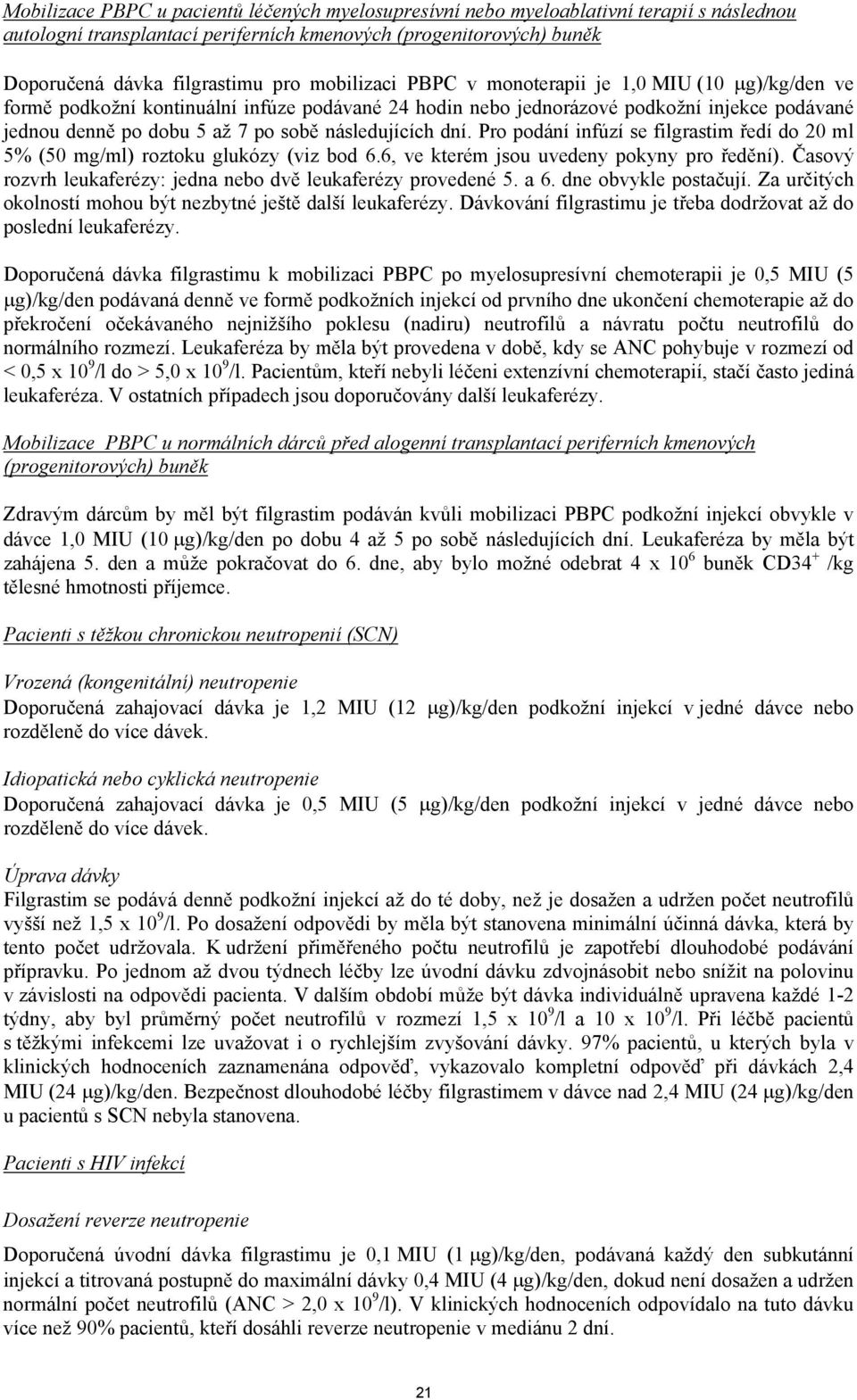 následujících dní. Pro podání infúzí se filgrastim ředí do 20 ml 5% (50 mg/ml) roztoku glukózy (viz bod 6.6, ve kterém jsou uvedeny pokyny pro ředění).