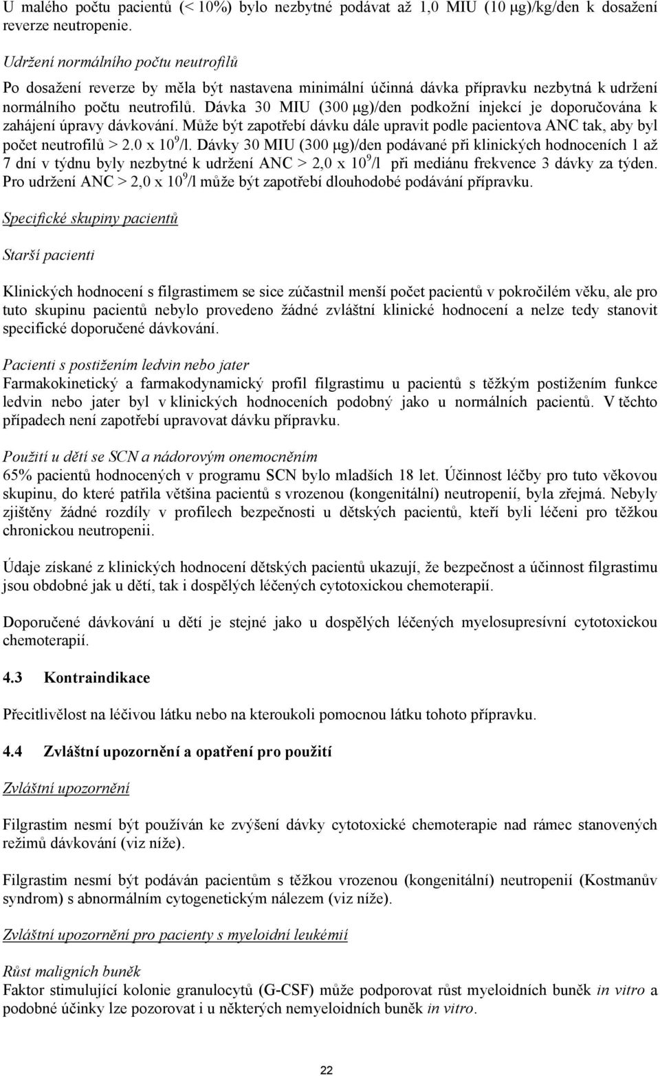 Dávka 30 MIU (300 g)/den podkožní injekcí je doporučována k zahájení úpravy dávkování. Může být zapotřebí dávku dále upravit podle pacientova ANC tak, aby byl počet neutrofilů > 2.0 x 10 9 /l.