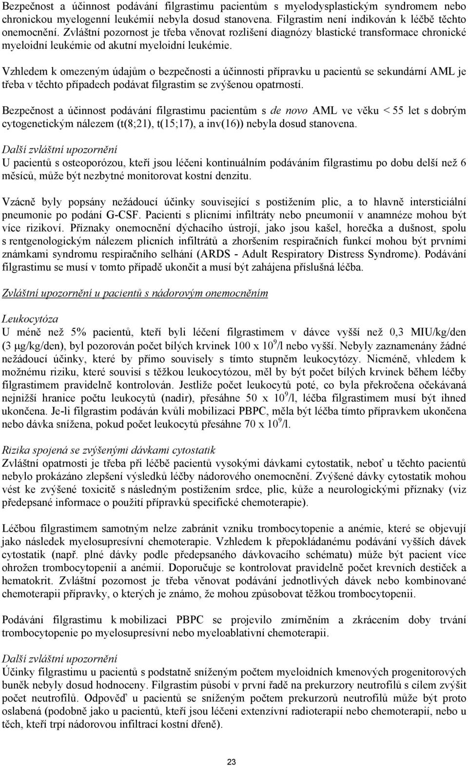 Vzhledem k omezeným údajům o bezpečnosti a účinnosti přípravku u pacientů se sekundární AML je třeba v těchto případech podávat filgrastim se zvýšenou opatrností.