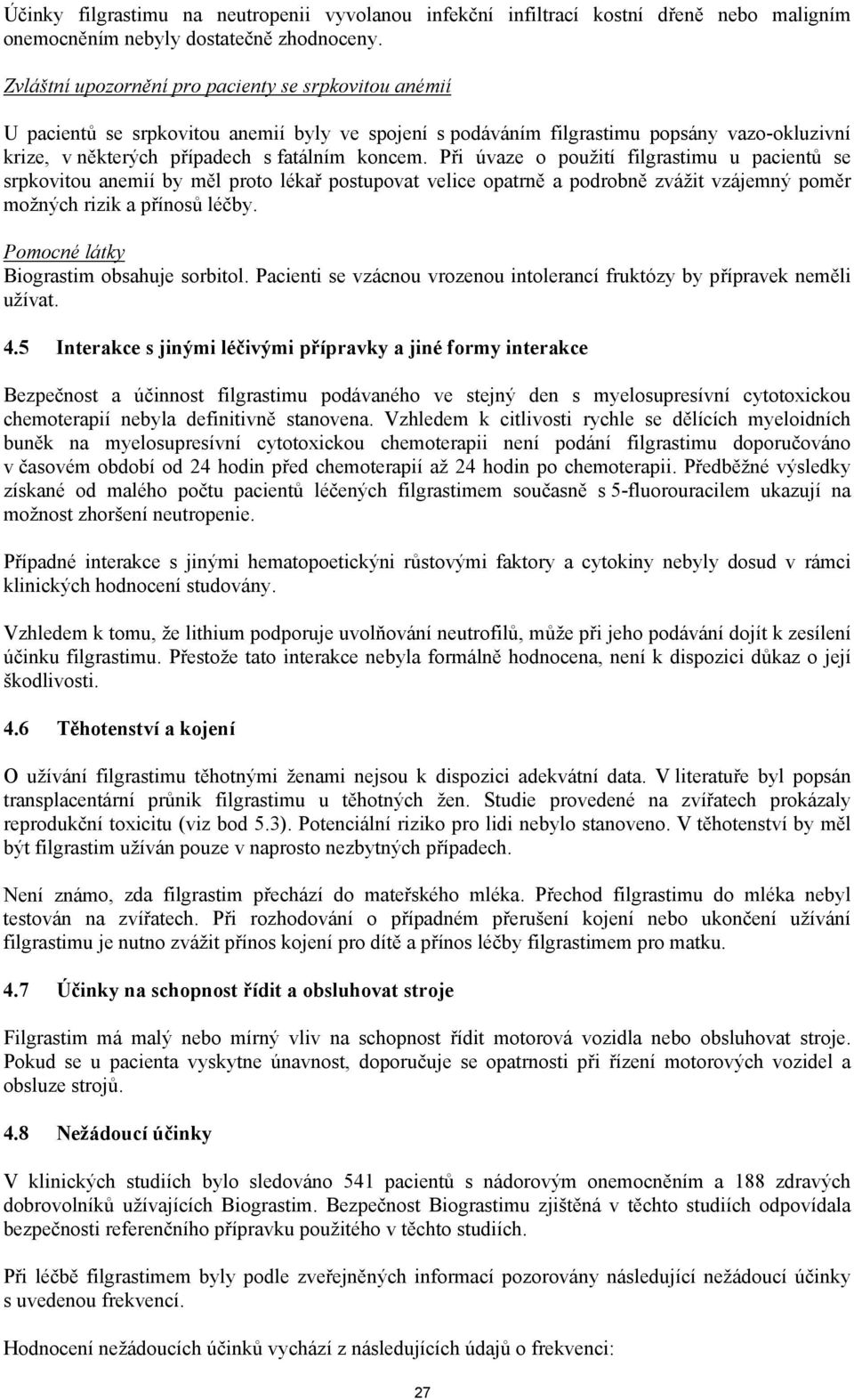 Při úvaze o použití filgrastimu u pacientů se srpkovitou anemií by měl proto lékař postupovat velice opatrně a podrobně zvážit vzájemný poměr možných rizik a přínosů léčby.