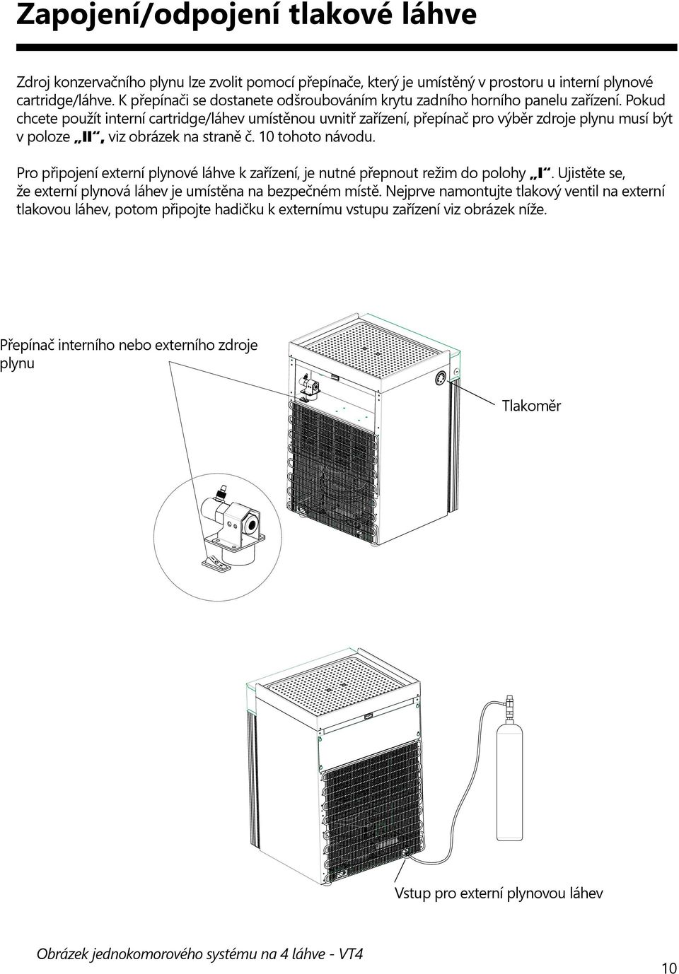 Pokud chcete použít interní cartridge/láhev umístěnou uvnitř zařízení, přepínač pro výběr zdroje plynu musí být v poloze II, viz obrázek na straně č. 10 tohoto návodu.